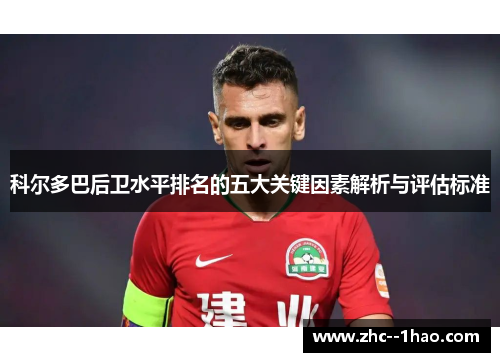 科尔多巴后卫水平排名的五大关键因素解析与评估标准