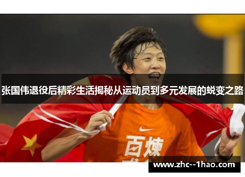 张国伟退役后精彩生活揭秘从运动员到多元发展的蜕变之路