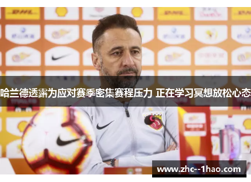 哈兰德透露为应对赛季密集赛程压力 正在学习冥想放松心态