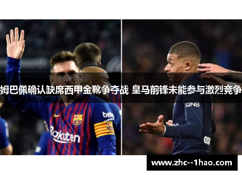 姆巴佩确认缺席西甲金靴争夺战 皇马前锋未能参与激烈竞争