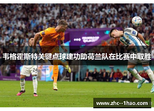 韦格霍斯特关键点球建功助荷兰队在比赛中取胜