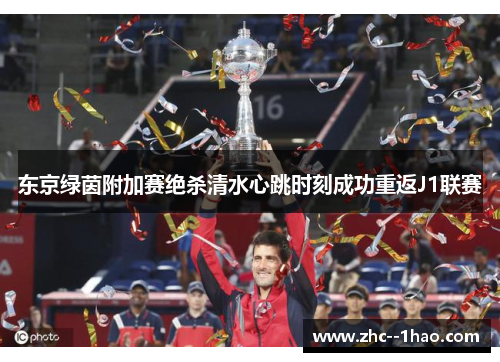 东京绿茵附加赛绝杀清水心跳时刻成功重返J1联赛