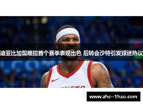 迪亚比加盟维拉首个赛季表现出色 后转会沙特引发球迷热议