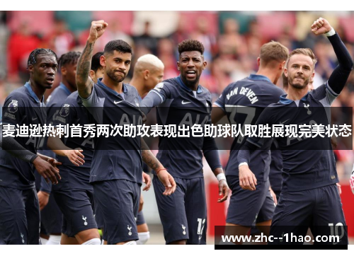麦迪逊热刺首秀两次助攻表现出色助球队取胜展现完美状态